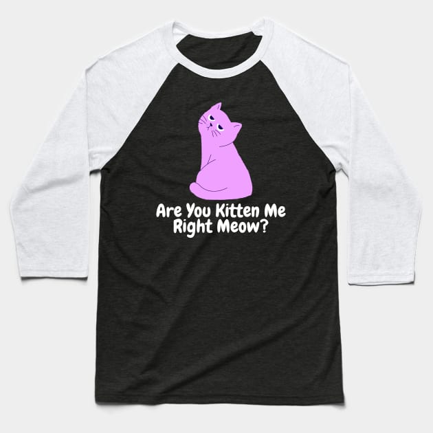 Are You Kitten Me Right Meow Angry Cat Baseball T-Shirt by PorcupineTees